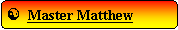 Rounded Rectangle: [  Master Matthew